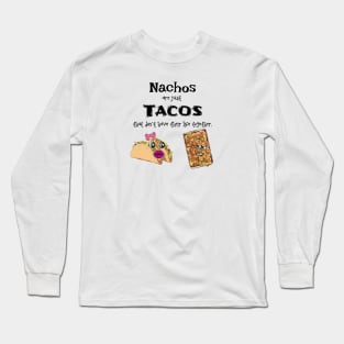 Funny Nachos saying about tacos Long Sleeve T-Shirt